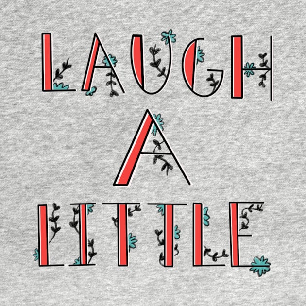 Laugh a little! by Courtneychurmsdesigns